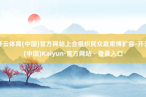 开云体育(中国)官方网站上合组织民众庭束缚扩容-开云(中国)Kaiyun·官方网站 - 登录入口