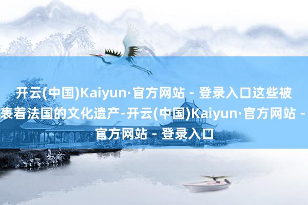 开云(中国)Kaiyun·官方网站 - 登录入口这些被盗物品代表着法国的文化遗产-开云(中国)Kaiyun·官方网站 - 登录入口