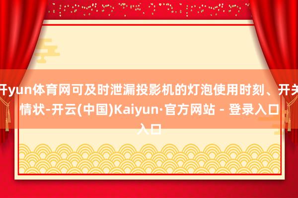 开yun体育网可及时泄漏投影机的灯泡使用时刻、开关情状-开云(中国)Kaiyun·官方网站 - 登录入口