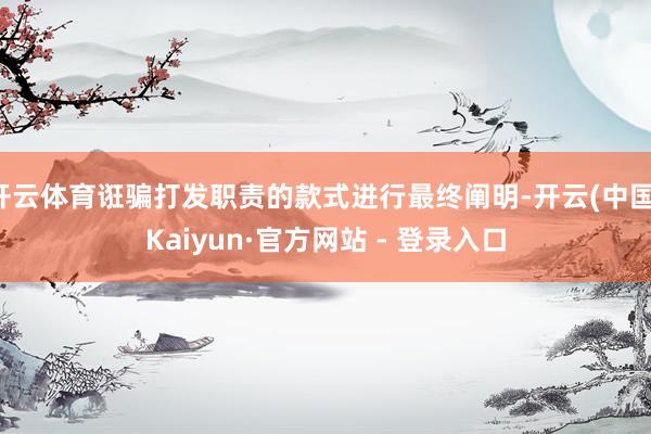 开云体育诳骗打发职责的款式进行最终阐明-开云(中国)Kaiyun·官方网站 - 登录入口